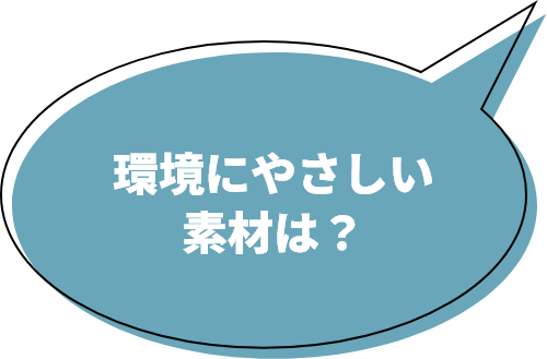 環境にやさしい素材は？！